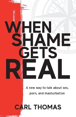 When Shame Gets Real: A new way to talk about sex, porn, and masturbation book