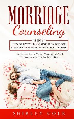 Marriage Counseling: 2 In 1: How To Save Your Marriage from Divorce With The Power Of Effective Communication book