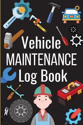 Car Maintenance Log Book: Complete Vehicle Maintenance Log Book, Car Repair Journal, Oil Change Log Book, Vehicle and Automobile Service, Engine, Fuel, Miles, Tires Log Notes book