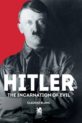 Hitler: The Incarnation of Evil by Claudio Blanc