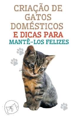 Criação de Gatos Domésticos e Dicas Para Mantê-los Felizes book