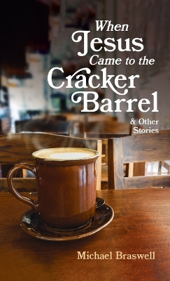 When Jesus Came to the Cracker Barrel: And Other Stories by Michael Braswell