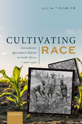 Cultivating Race: Transatlantic Agricultural Reform in South Africa, c. 1900–1950 book