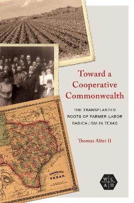 Toward a Cooperative Commonwealth: The Transplanted Roots of Farmer-Labor Radicalism in Texas book