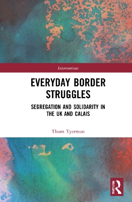 Everyday Border Struggles: Segregation and Solidarity in the UK and Calais book