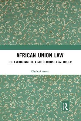 African Union Law: The Emergence of a Sui Generis Legal Order book