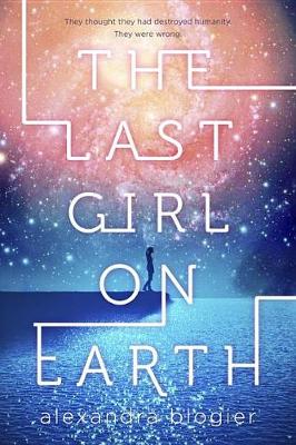 The Last Girl on Earth by Alexandra Blogier