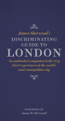 James Sherwood's Discriminating Guide to London by James Sherwood