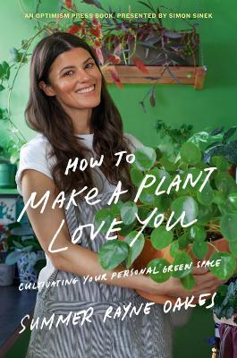 How To Make A Plant Love You: Cultivating Your Personal Green Space book