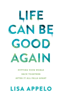 Life Can Be Good Again – Putting Your World Back Together After It All Falls Apart book