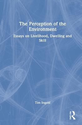 The Perception of the Environment: Essays on Livelihood, Dwelling and Skill book