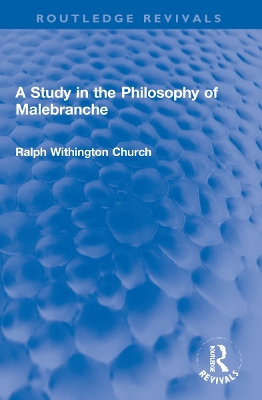 A Study in the Philosophy of Malebranche by Ralph W. Church