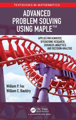 Advanced Problem Solving Using Maple: Applied Mathematics, Operations Research, Business Analytics, and Decision Analysis book