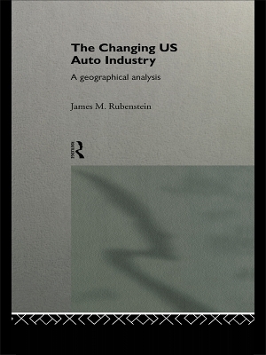 The The Changing U.S. Auto Industry: A Geographical Analysis by James M. Rubenstein