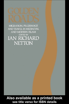 Golden Roads: Migration, Pilgrimage and Travel in Medieval and Modern Islam by Ian Richard Netton
