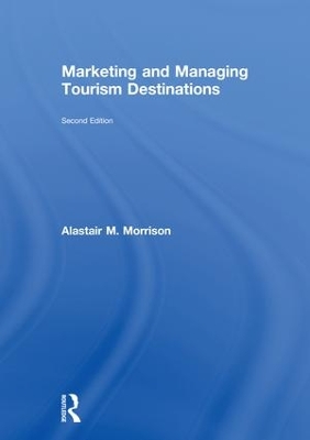 Marketing and Managing Tourism Destinations by Alastair M. Morrison