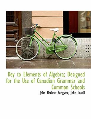 Key to Elements of Algebra; Designed for the Use of Canadian Grammar and Common Schools by John Herbert Sangster