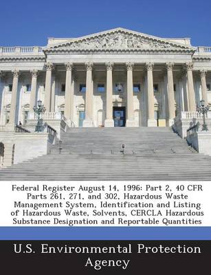 Federal Register August 14, 1996: Part 2, 40 Cfr Parts 261, 271, and 302, Hazardous Waste Management System, Identification and Listing of Hazardous Waste, Solvents, Cercla Hazardous Substance Designation and Reportable Quantities book