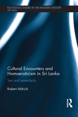 Cultural Encounters and Homoeroticism in Sri Lanka: Sex and Serendipity by Robert Aldrich