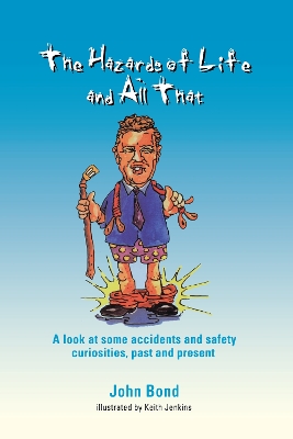 The The Hazards of Life and All That: A look at some accidents and safety curiosities, past and present, Third Edition by J Bond