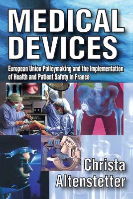 Medical Devices: European Union Policymaking and the Implementation of Health and Patient Safety in France by Christa Altenstetter