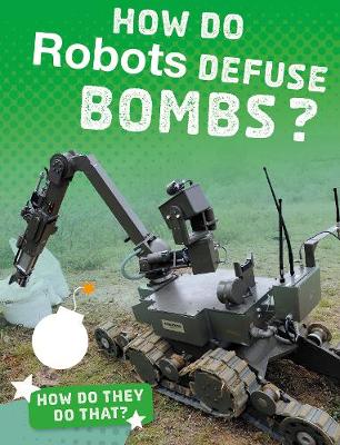 How Do Robots Defuse Bombs? book