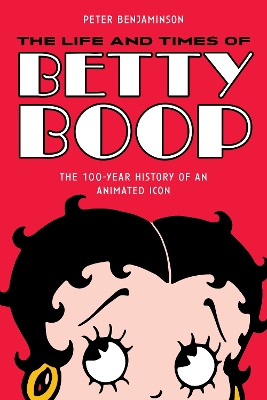The Life and Times of Betty Boop: The 100-Year History of an Animated Icon by Peter Benjaminson