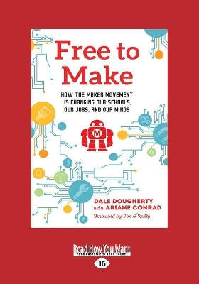 Free to Make: How the Maker Movement is Changing Our Schools, Our Jobs, and Our Minds book