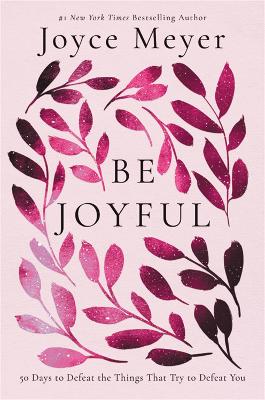 Be Joyful: 50 Days to Defeat the Things that Try to Defeat You book