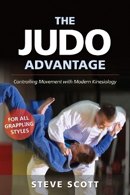 The Judo Advantage: Controlling Movement with Modern Kinesiology. For All Grappling Styles book