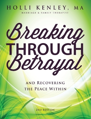 Breaking Through Betrayal: And Recovering the Peace Within, 2nd Edition by Holli Kenley