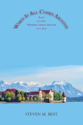 When It All Comes Around: A Novel Based on a True Ukrainian-German-American Love Story book
