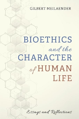 Bioethics and the Character of Human Life by Gilbert Meilaender