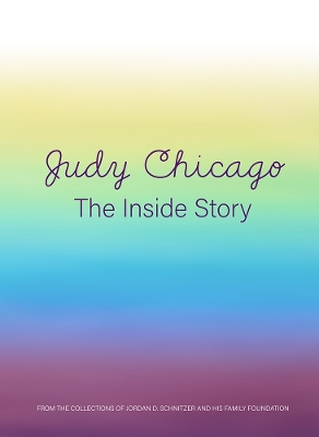 Judy Chicago: The Inside Story: From the Collections of Jordan D. Schnitzer and His Family Foundation book