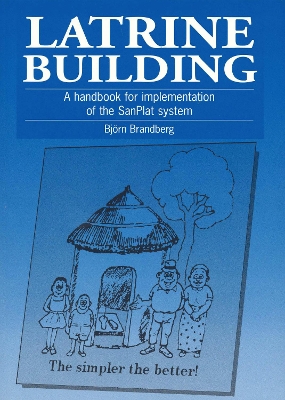 Latrine Building: A handbook to implementing the Sanplat system by Bjorn Brandberg