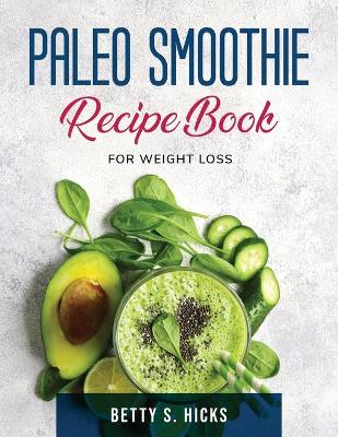 Paleo Smoothie Recipe Book: For Weight Loss book