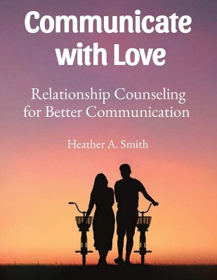 Communicate with Love: Relationship Counseling for Better Communication book