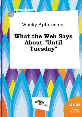 Wacky Aphorisms, What the Web Says about Until Tuesday book