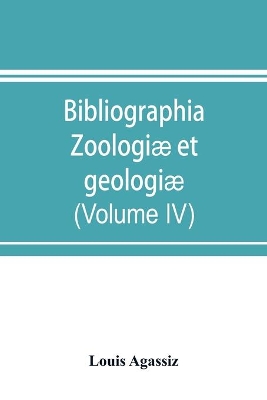 Bibliographia zoologiæ et geologiæ. A general catalogue of all books, tracts, and memoirs on zoology and geology (Volume IV) book