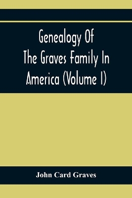 Genealogy Of The Graves Family In America (Volume I) book