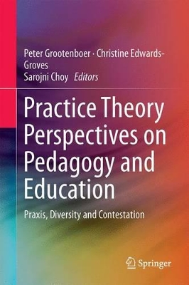 Practice Theory Perspectives on Pedagogy and Education by Peter Grootenboer