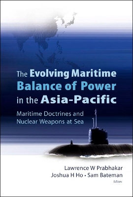 Evolving Maritime Balance Of Power In The Asia-pacific, The: Maritime Doctrines And Nuclear Weapons At Sea book