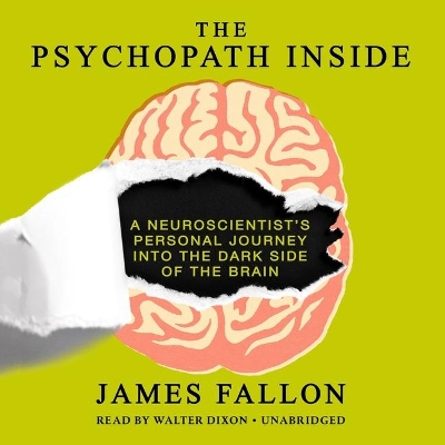 The The Psychopath Inside: A Neuroscientist's Personal Journey Into the Dark Side of the Brain by James Fallon