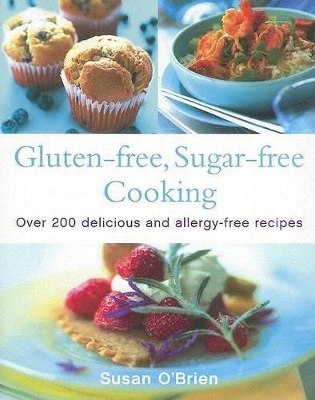 Gluten-free, Sugar-free Cooking: Over 200 Delicious and Allergy-Free Recipes book