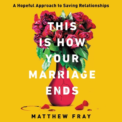 This is How Your Marriage Ends: A Hopeful Approach to Saving Relationships book