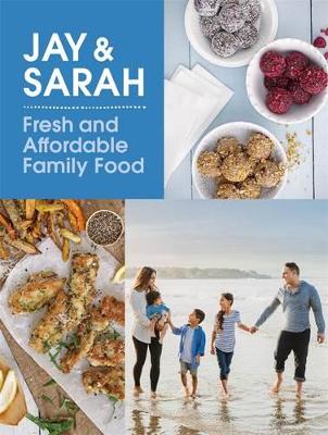 Jay & Sarah: Fresh Affordable Family Food book