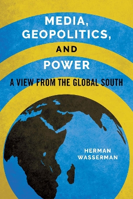 Media, Geopolitics, and Power: A View from the Global South by Herman Wasserman