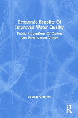 Economic Benefits Of Improved Water Quality: Public Perceptions Of Option And Preservation Values by Douglas Greenley