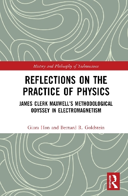 Reflections on the Practice of Physics: James Clerk Maxwell’s Methodological Odyssey in Electromagnetism by Giora Hon