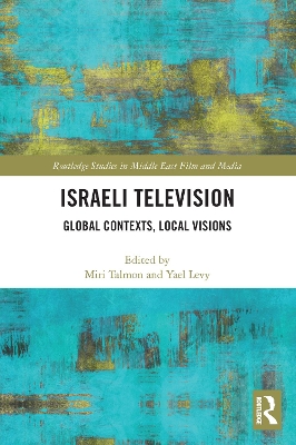 Israeli Television: Global Contexts, Local Visions by Miri Talmon